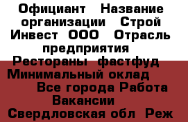 Официант › Название организации ­ Строй-Инвест, ООО › Отрасль предприятия ­ Рестораны, фастфуд › Минимальный оклад ­ 25 000 - Все города Работа » Вакансии   . Свердловская обл.,Реж г.